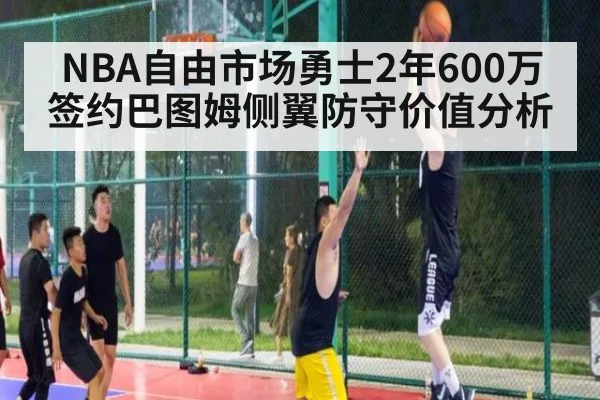 NBA自由市场勇士2年600万签约巴图姆侧翼防守价值分析